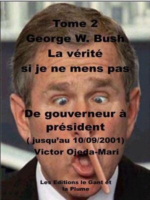 cover image of George W. Bush -La verite si je ne mens pas--TOME 2